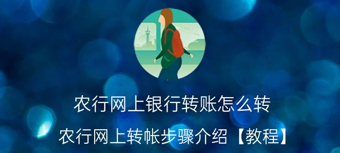 农行网上银行转账怎么转 农行网上转帐步骤介绍【教程】